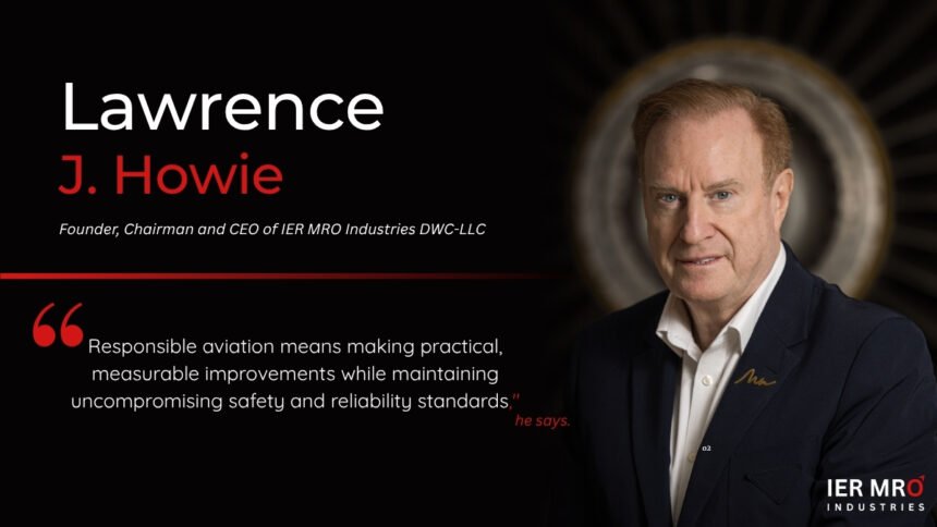 Lawrence J. Howie, Founder, Chairman and CEO of IER MRO Industries, leading the development of a next-generation engine MRO platform in the UAE